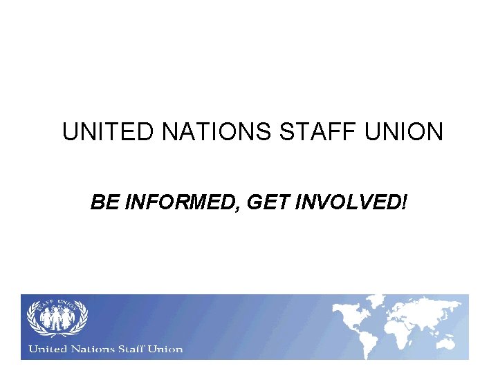 UNITED NATIONS STAFF UNION BE INFORMED, GET INVOLVED! 
