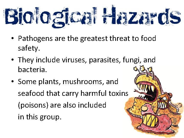  • Pathogens are the greatest threat to food safety. • They include viruses,