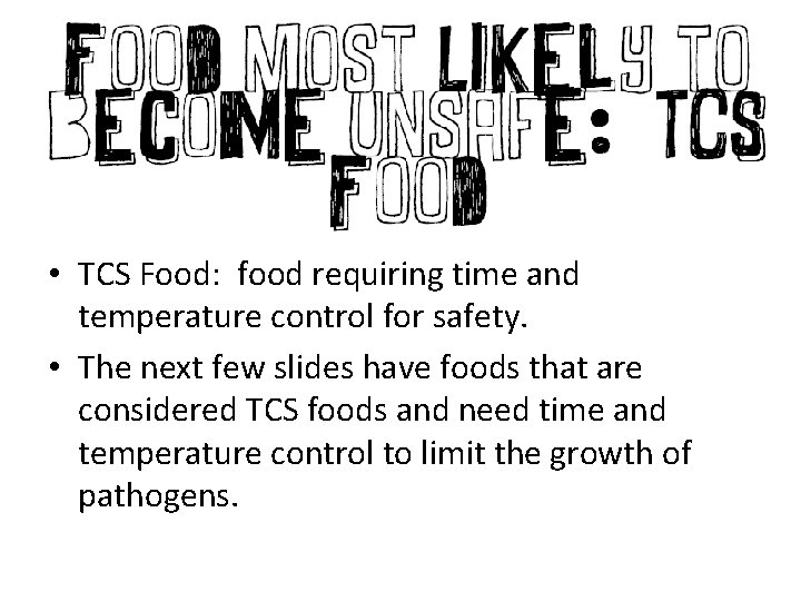  • TCS Food: food requiring time and temperature control for safety. • The