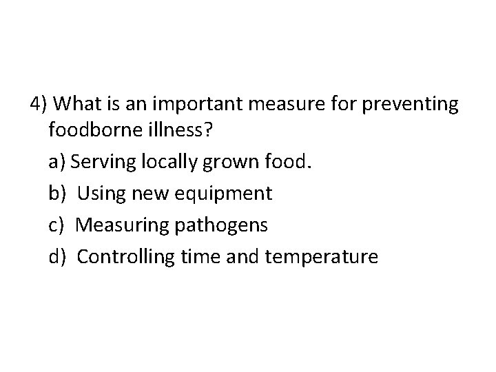 4) What is an important measure for preventing foodborne illness? a) Serving locally grown