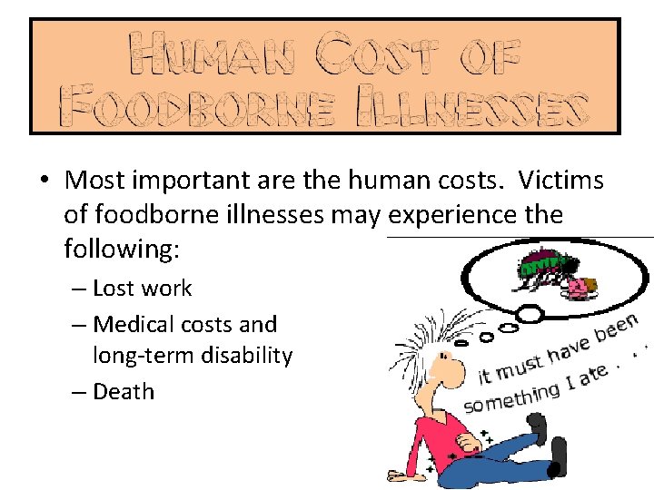  • Most important are the human costs. Victims of foodborne illnesses may experience