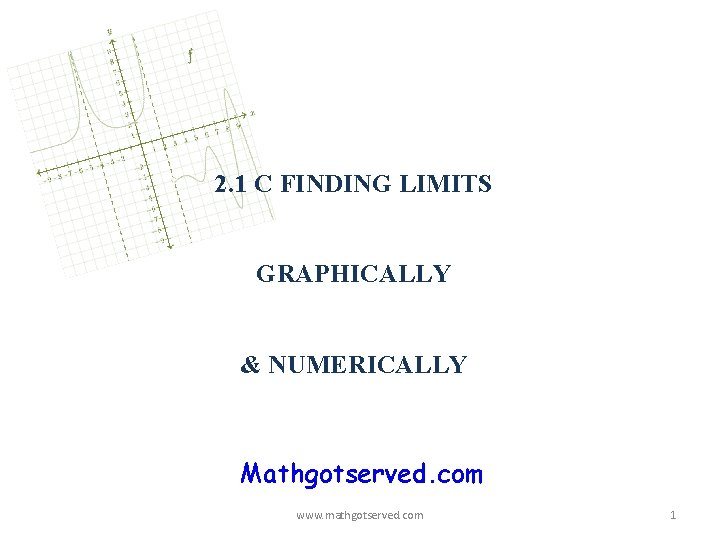 2. 1 C FINDING LIMITS GRAPHICALLY & NUMERICALLY Mathgotserved. com www. mathgotserved. com 1
