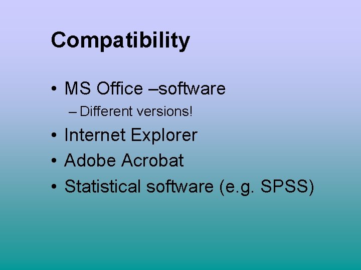 Compatibility • MS Office –software – Different versions! • Internet Explorer • Adobe Acrobat