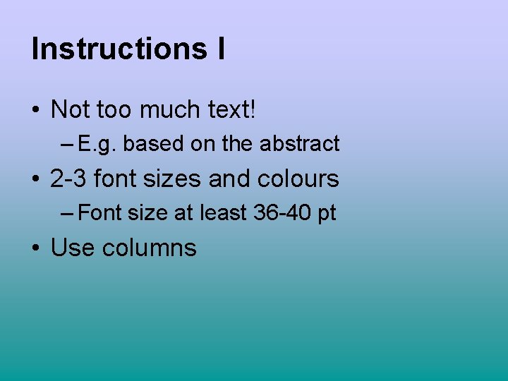 Instructions I • Not too much text! – E. g. based on the abstract