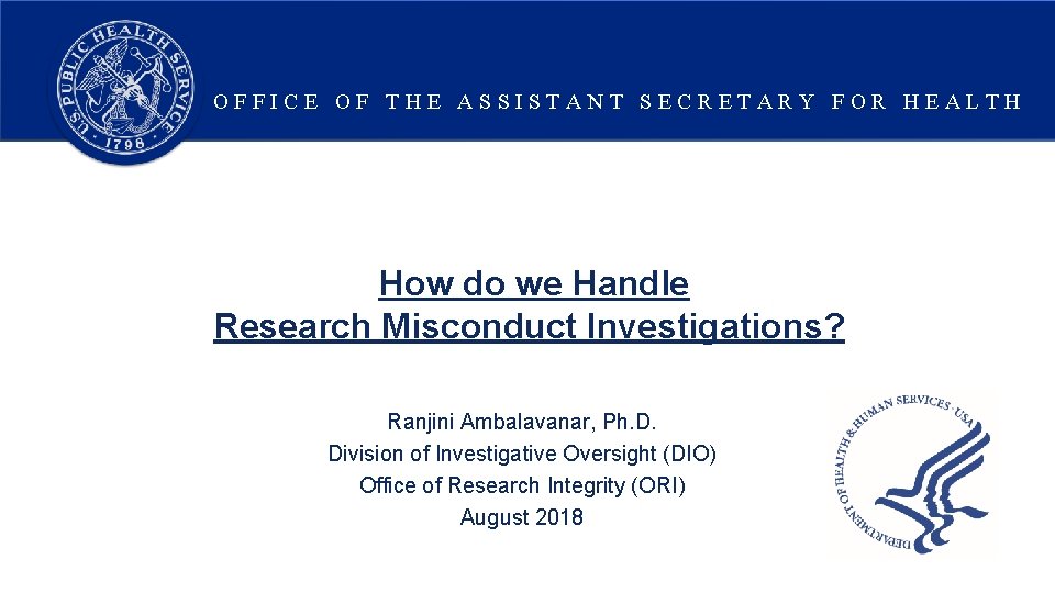 OFFICE OF THE ASSISTANT SECRETARY FOR HEALTH How do we Handle Research Misconduct Investigations?