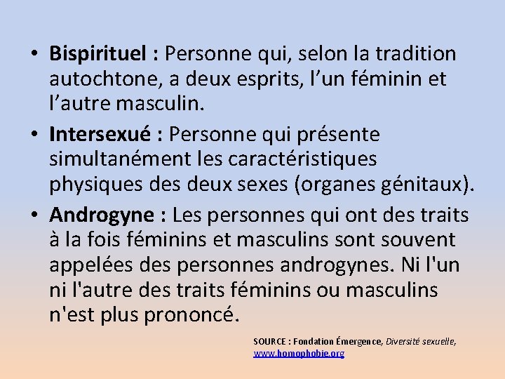  • Bispirituel : Personne qui, selon la tradition autochtone, a deux esprits, l’un