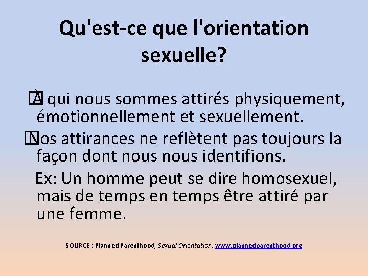 Qu'est-ce que l'orientation sexuelle? � À qui nous sommes attirés physiquement, émotionnellement et sexuellement.