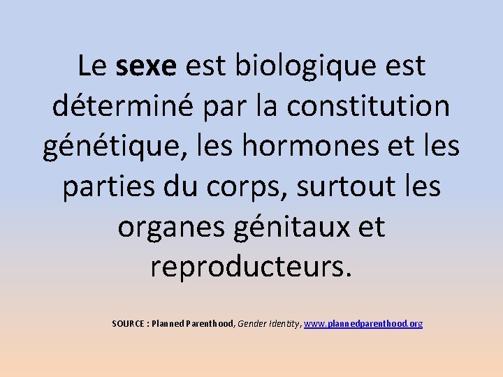 Le sexe est biologique est déterminé par la constitution génétique, les hormones et les