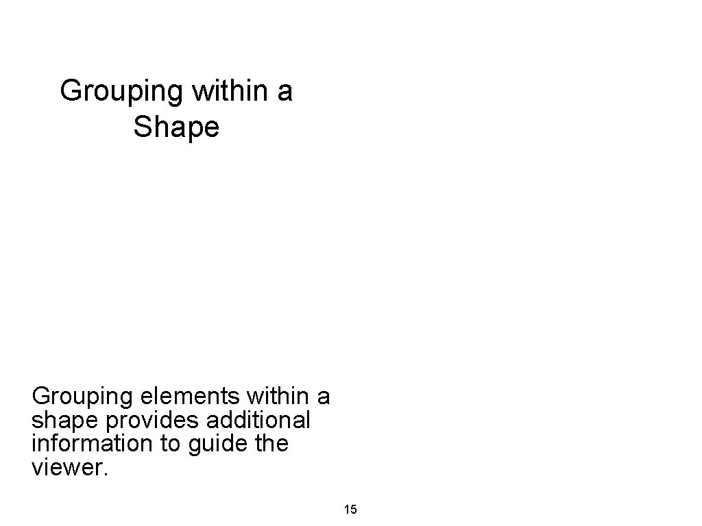 Grouping within a Shape Grouping elements within a shape provides additional information to guide