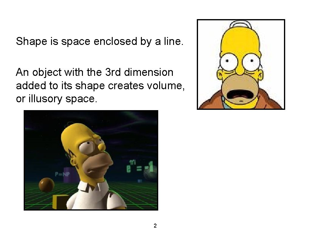 Shape is space enclosed by a line. An object with the 3 rd dimension