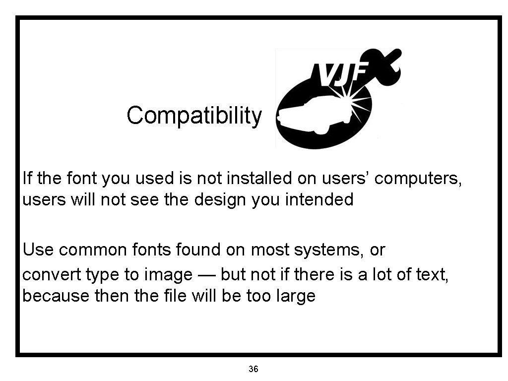 Compatibility If the font you used is not installed on users’ computers, users will