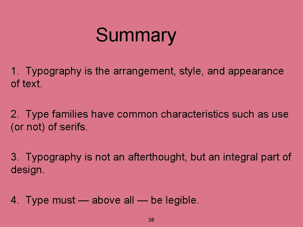 Summary 1. Typography is the arrangement, style, and appearance of text. 2. Type families