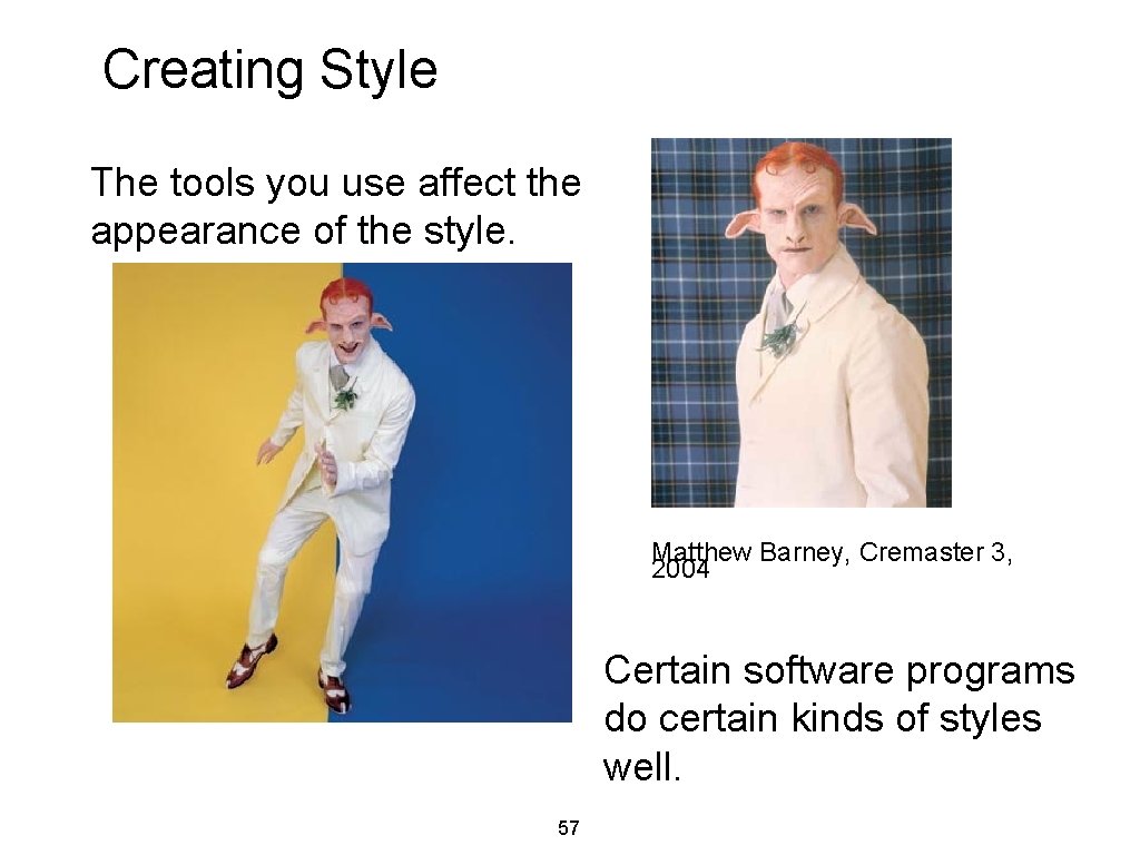 Creating Style The tools you use affect the appearance of the style. Matthew Barney,