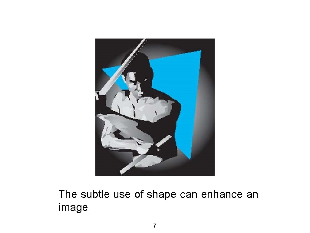 The subtle use of shape can enhance an image 7 