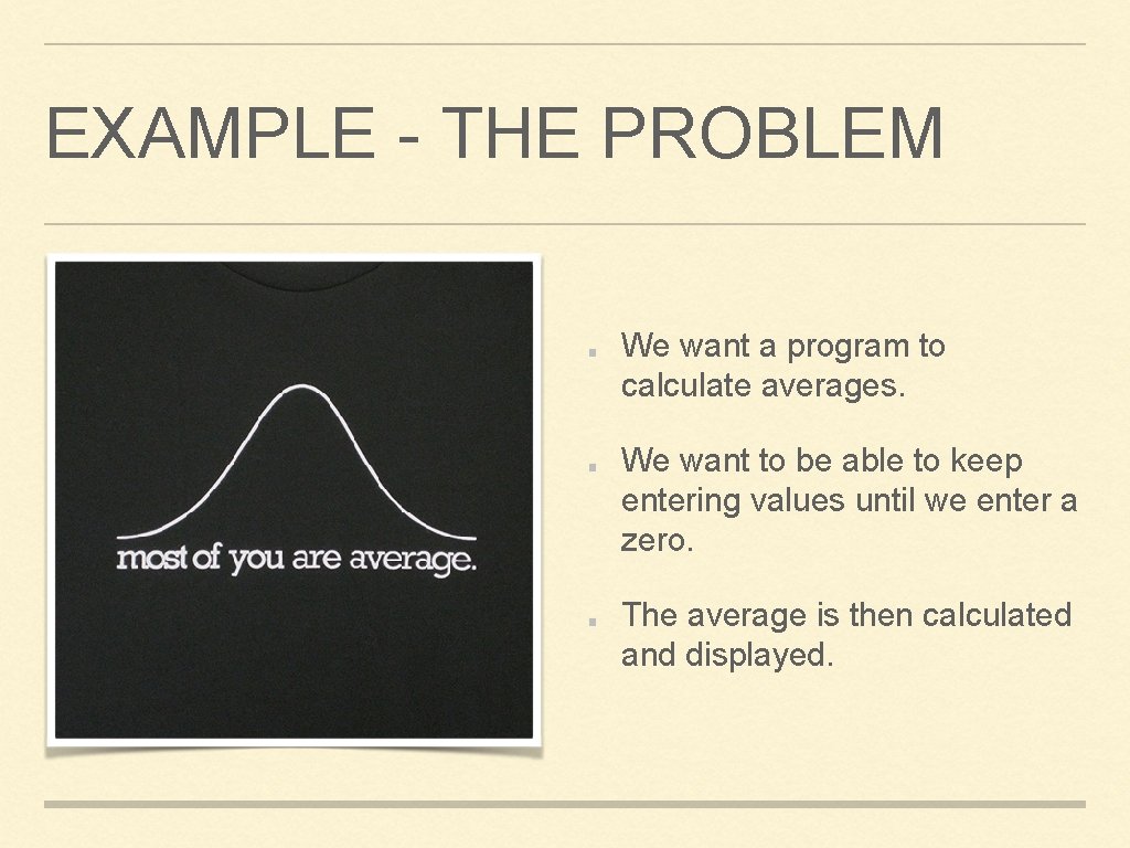 EXAMPLE - THE PROBLEM We want a program to calculate averages. We want to