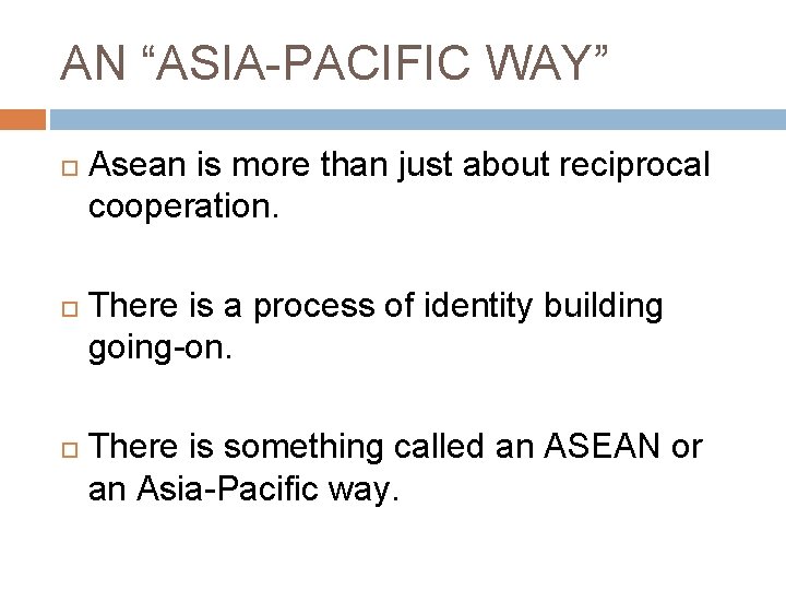 AN “ASIA-PACIFIC WAY” Asean is more than just about reciprocal cooperation. There is a