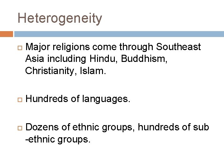 Heterogeneity Major religions come through Southeast Asia including Hindu, Buddhism, Christianity, Islam. Hundreds of