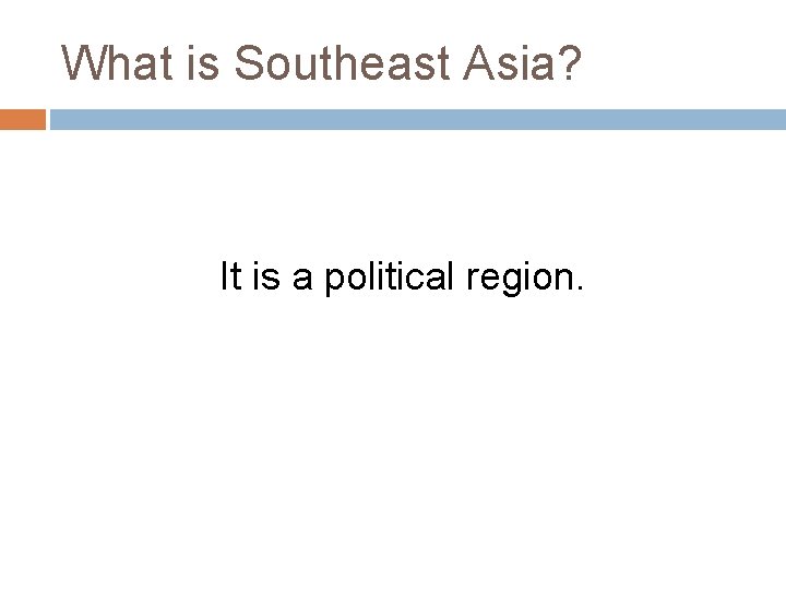 What is Southeast Asia? It is a political region. 