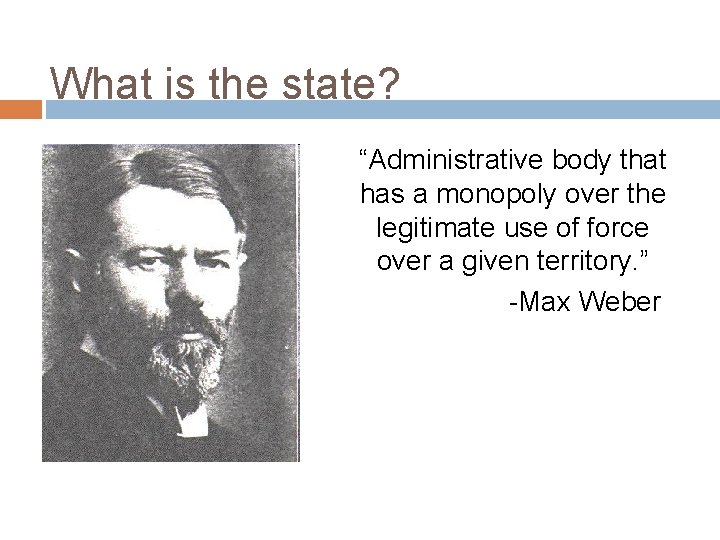 What is the state? “Administrative body that has a monopoly over the legitimate use