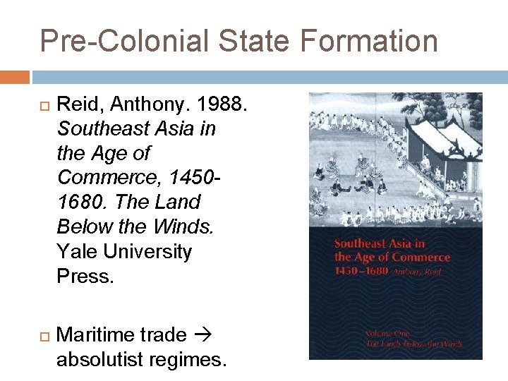 Pre-Colonial State Formation Reid, Anthony. 1988. Southeast Asia in the Age of Commerce, 14501680.