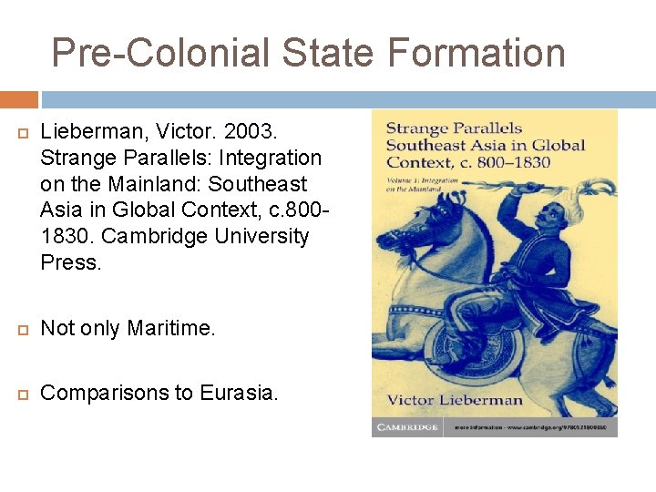 Pre-Colonial State Formation Lieberman, Victor. 2003. Strange Parallels: Integration on the Mainland: Southeast Asia