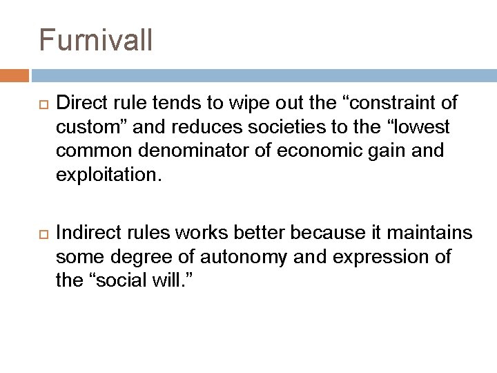 Furnivall Direct rule tends to wipe out the “constraint of custom” and reduces societies