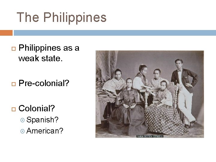 The Philippines as a weak state. Pre-colonial? Colonial? Spanish? American? 