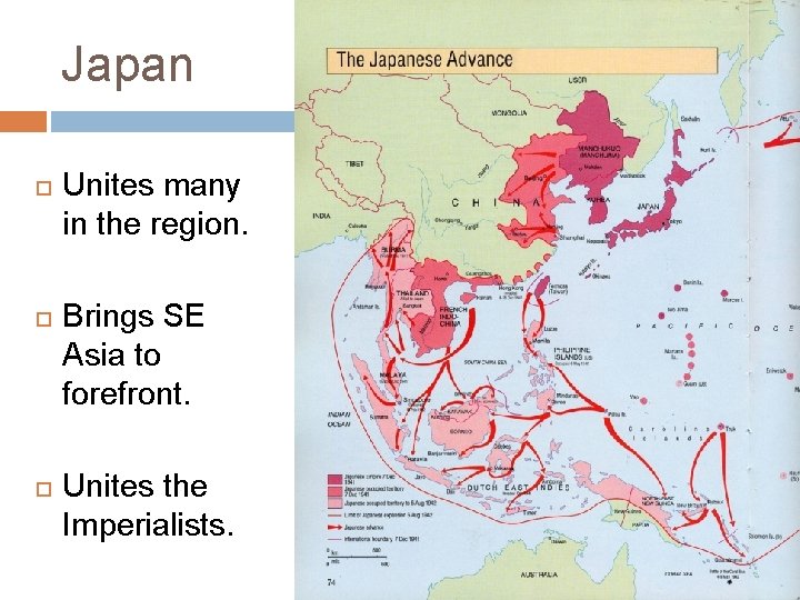 Japan Unites many in the region. Brings SE Asia to forefront. Unites the Imperialists.