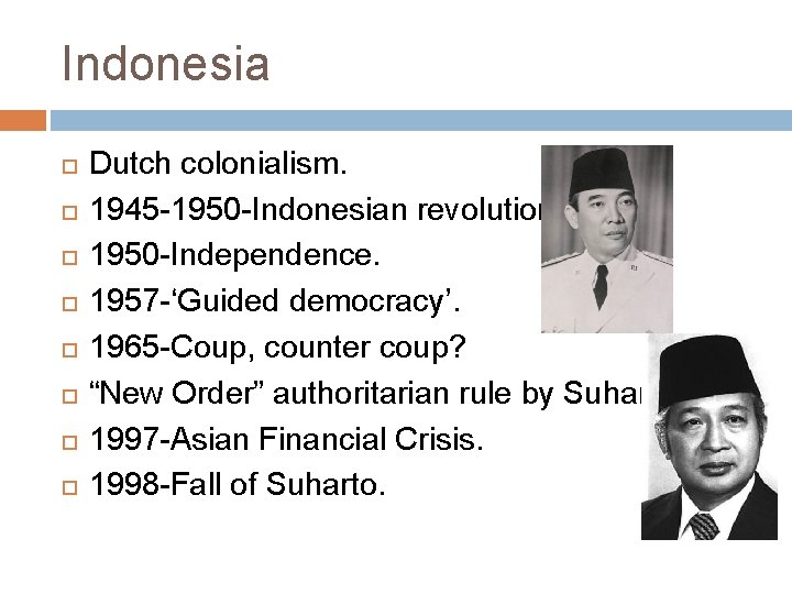 Indonesia Dutch colonialism. 1945 -1950 -Indonesian revolution. 1950 -Independence. 1957 -‘Guided democracy’. 1965 -Coup,