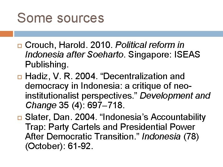 Some sources Crouch, Harold. 2010. Political reform in Indonesia after Soeharto. Singapore: ISEAS Publishing.