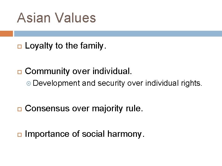 Asian Values Loyalty to the family. Community over individual. Development and security over individual