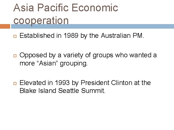 Asia Pacific Economic cooperation Established in 1989 by the Australian PM. Opposed by a