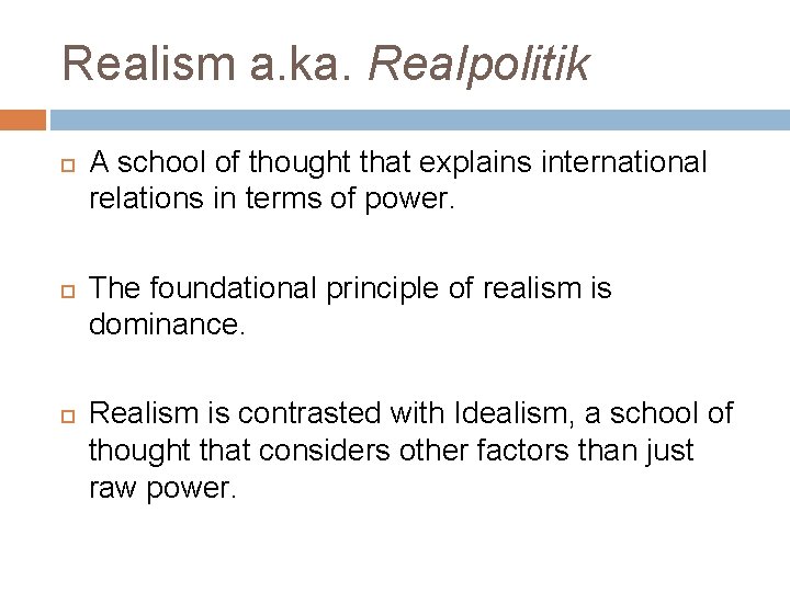 Realism a. ka. Realpolitik A school of thought that explains international relations in terms