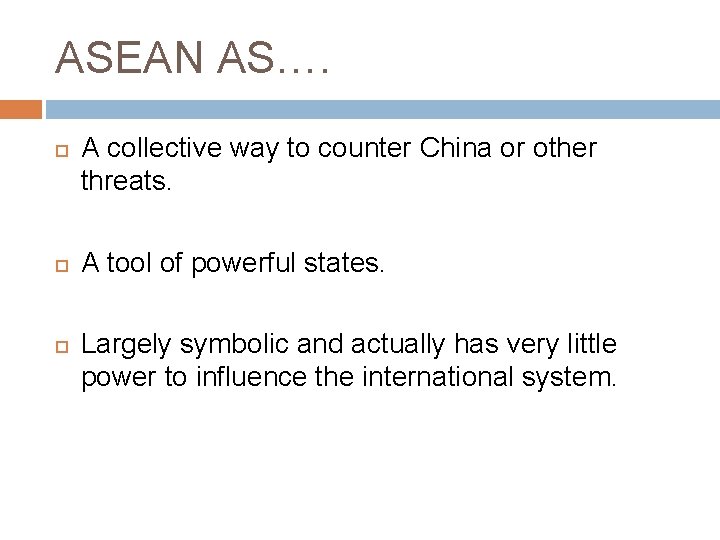 ASEAN AS…. A collective way to counter China or other threats. A tool of