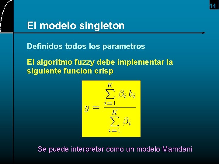 14 El modelo singleton Definidos todos los parametros El algoritmo fuzzy debe implementar la