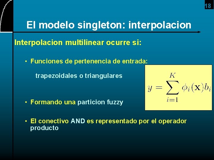 18 El modelo singleton: interpolacion Interpolacion multilinear ocurre si: • Funciones de pertenencia de