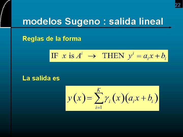 22 modelos Sugeno : salida lineal Reglas de la forma La salida es 