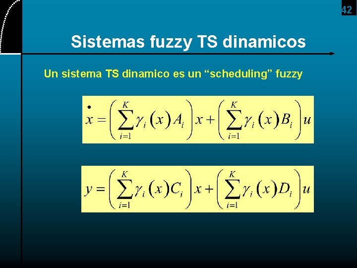 42 Sistemas fuzzy TS dinamicos Un sistema TS dinamico es un “scheduling” fuzzy 