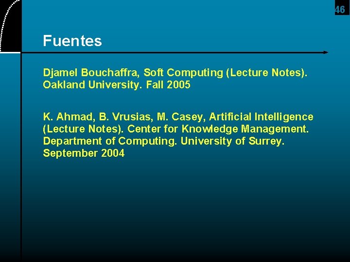 46 Fuentes Djamel Bouchaffra, Soft Computing (Lecture Notes). Oakland University. Fall 2005 K. Ahmad,