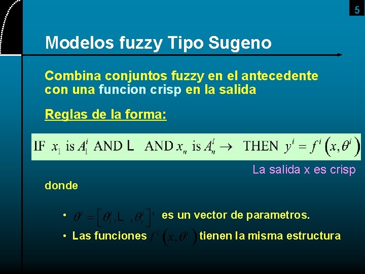 5 Modelos fuzzy Tipo Sugeno Combina conjuntos fuzzy en el antecedente con una funcion