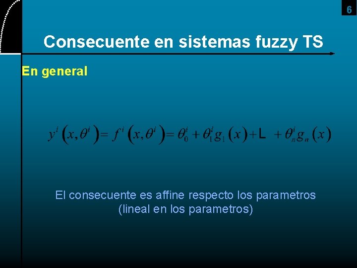 6 Consecuente en sistemas fuzzy TS En general El consecuente es affine respecto los