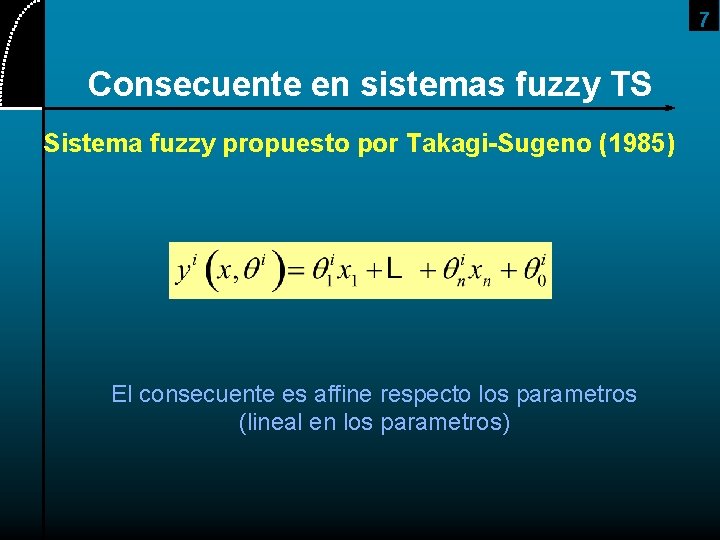 7 Consecuente en sistemas fuzzy TS Sistema fuzzy propuesto por Takagi-Sugeno (1985) El consecuente