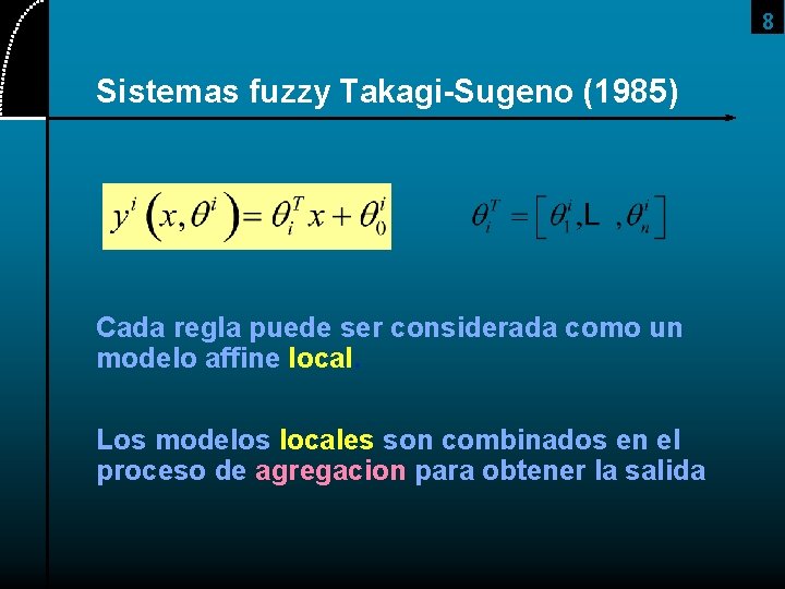 8 Sistemas fuzzy Takagi-Sugeno (1985) Cada regla puede ser considerada como un modelo affine