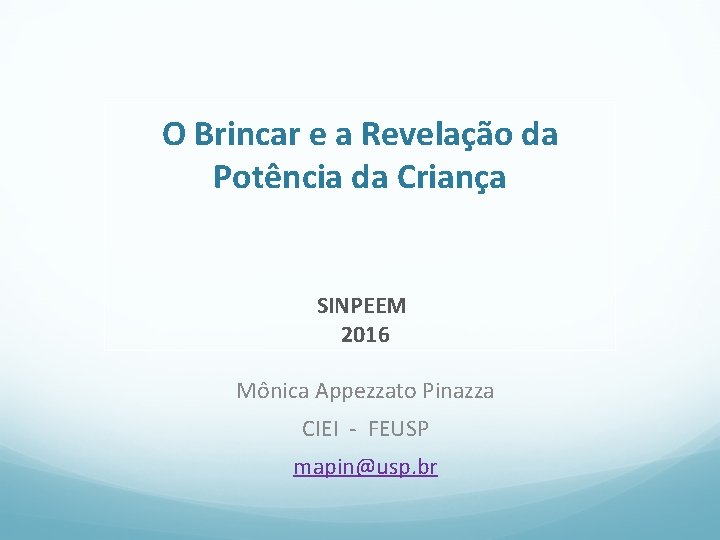 O Brincar e a Revelação da Potência da Criança SINPEEM 2016 Mônica Appezzato Pinazza