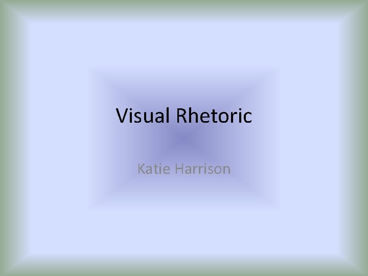 Visual Rhetoric Katie Harrison 
