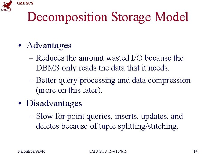 CMU SCS Decomposition Storage Model • Advantages – Reduces the amount wasted I/O because