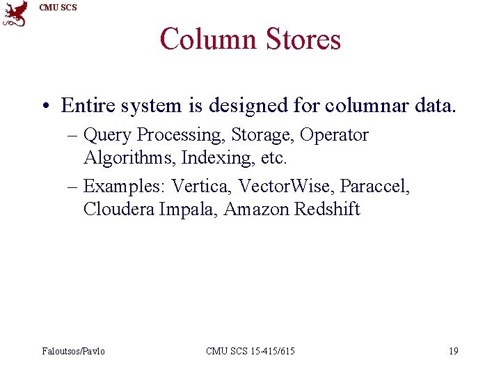 CMU SCS Column Stores • Entire system is designed for columnar data. – Query