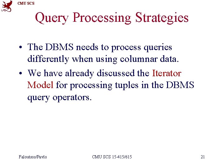 CMU SCS Query Processing Strategies • The DBMS needs to process queries differently when