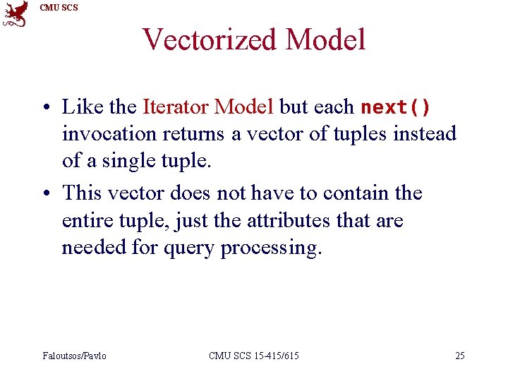 CMU SCS Vectorized Model • Like the Iterator Model but each next() invocation returns