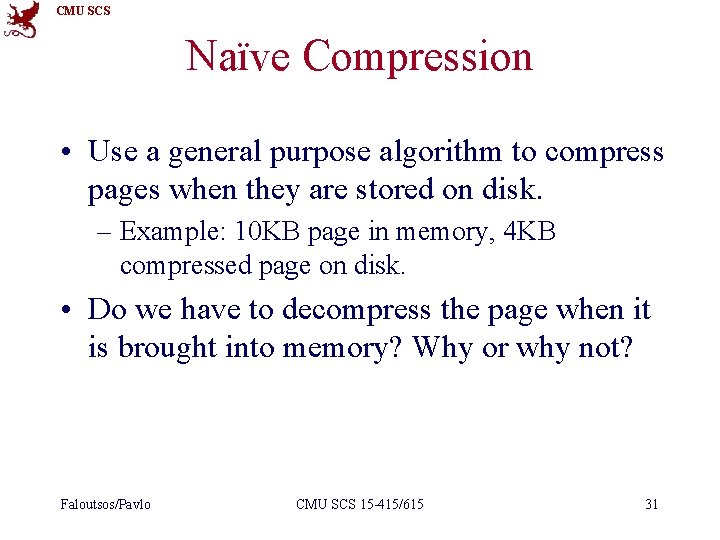 CMU SCS Naïve Compression • Use a general purpose algorithm to compress pages when